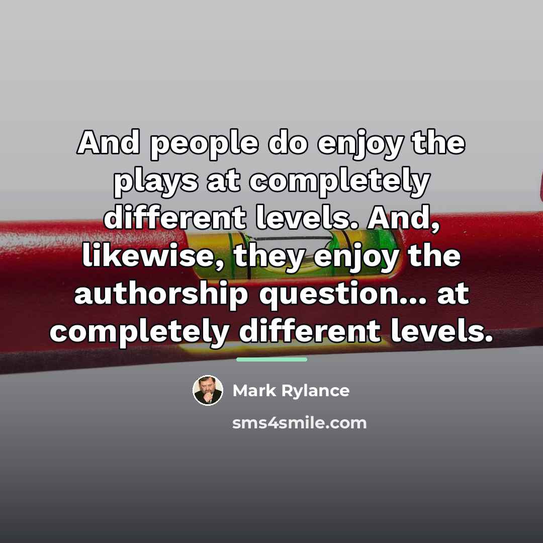 “And people do enjoy the plays at completely different levels.…” quote by Mark Rylance
