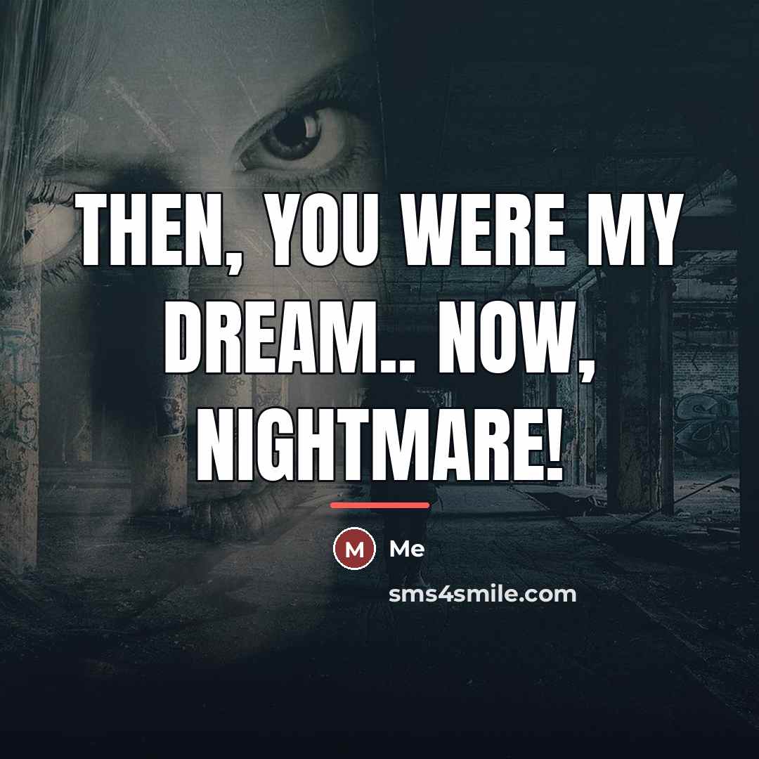“Then, you were my dream.. now, nightmare!…” quote by Me