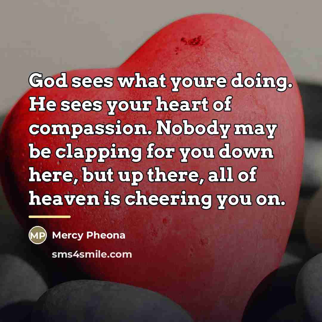 “God sees what youre doing. He sees your heart of…” quote by Mercy Pheona