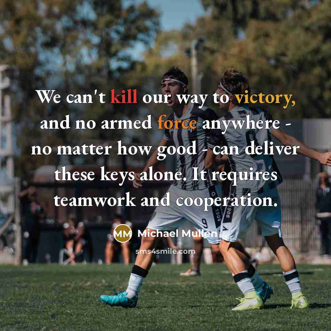 “We can't kill our way to victory, and no armed…” quote by Michael Mullen