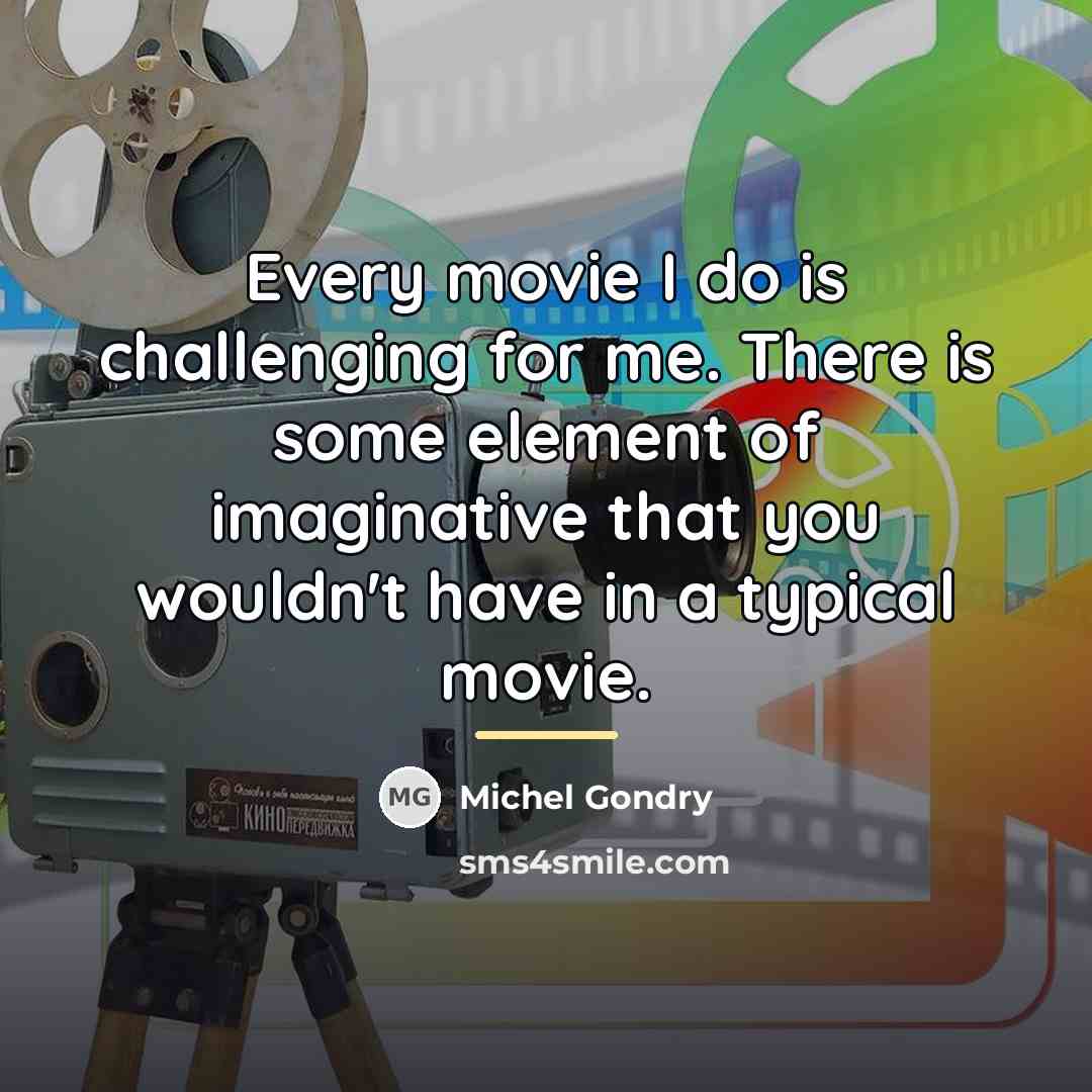 “Every movie I do is challenging for me. There is…” quote by Michel Gondry