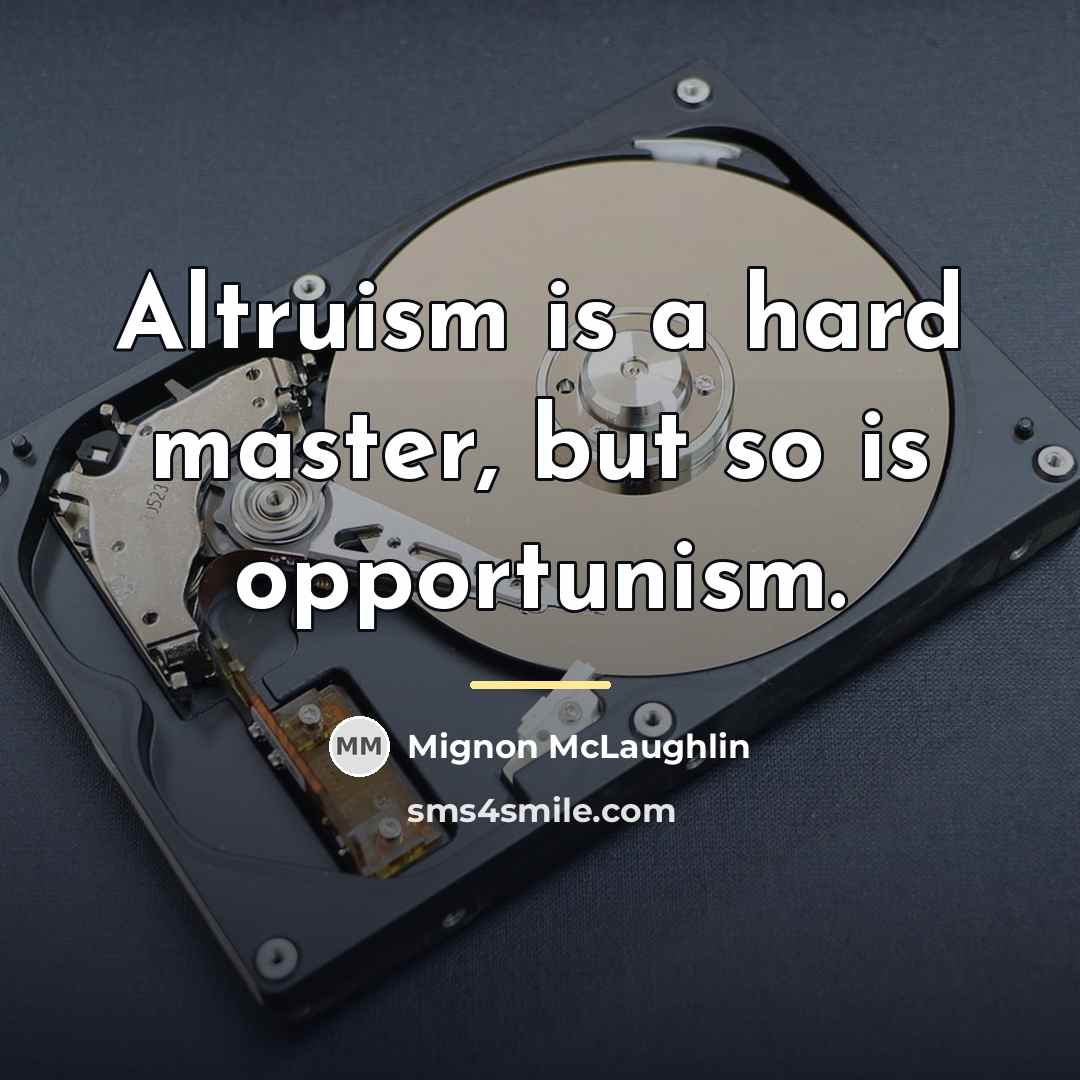 “Altruism is a hard master, but so is opportunism.…” quote by Mignon McLaughlin