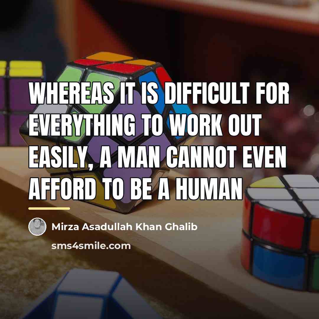 “Whereas it is difficult for everything to work out easily,…” quote by Mirza Asadullah Khan Ghalib
