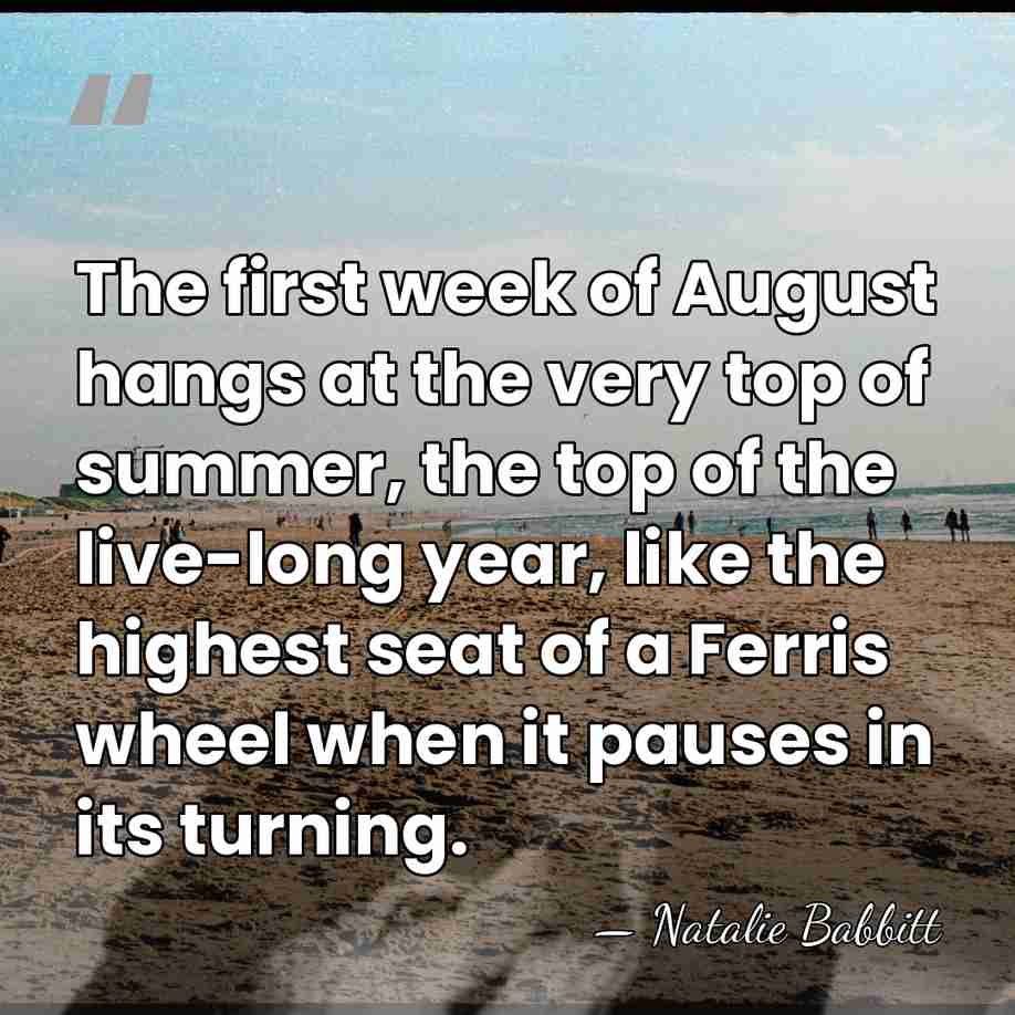 The first week of August hangs at the very top of summer,&hellip; - Natalie Babbitt