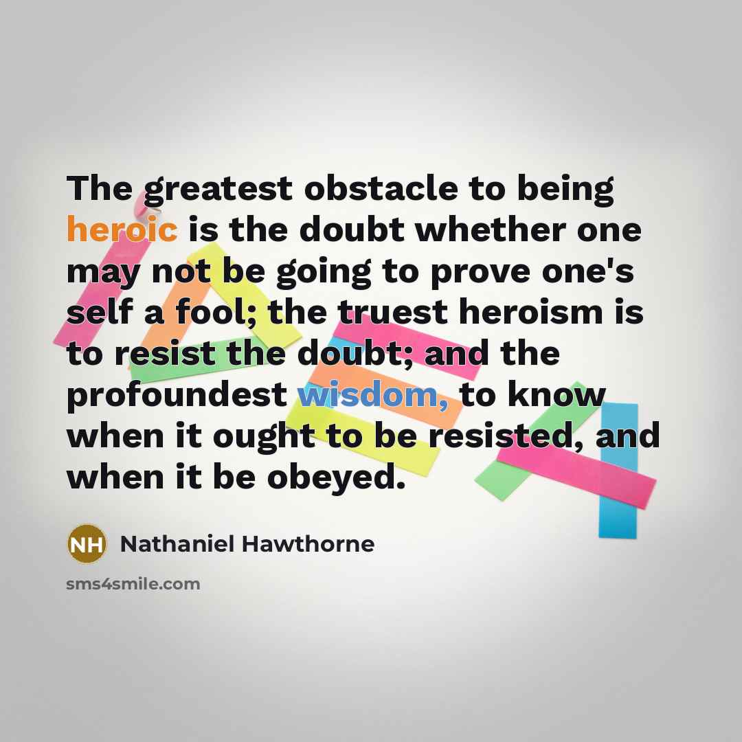 “The greatest obstacle to being heroic is the doubt whether…” quote by Nathaniel Hawthorne