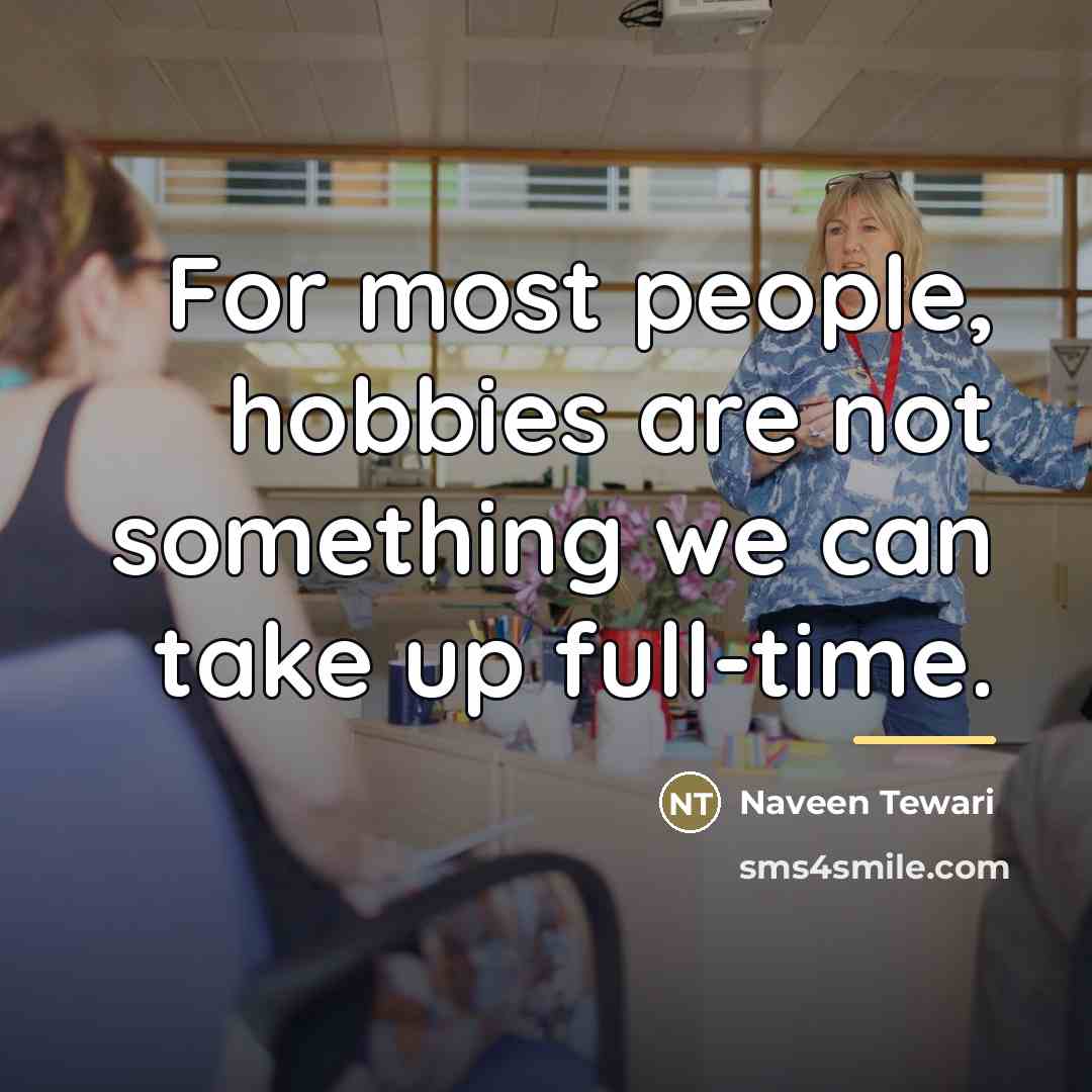 “For most people, hobbies are not something we can take…” quote by Naveen Tewari