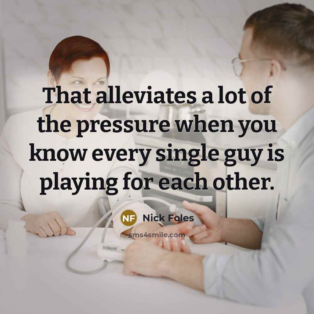 “That alleviates a lot of the pressure when you know…” quote by Nick Foles