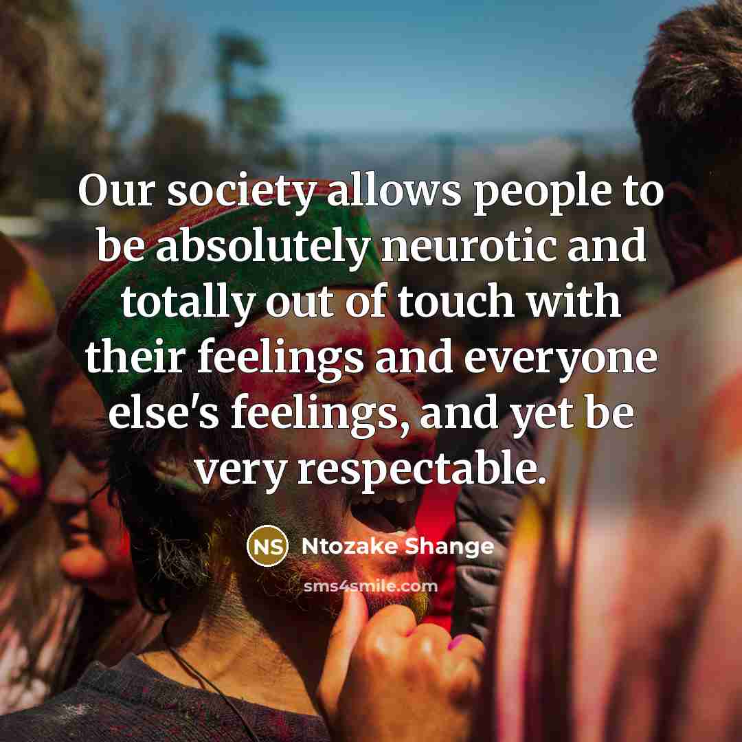 “Our society allows people to be absolutely neurotic and totally…” quote by Ntozake Shange