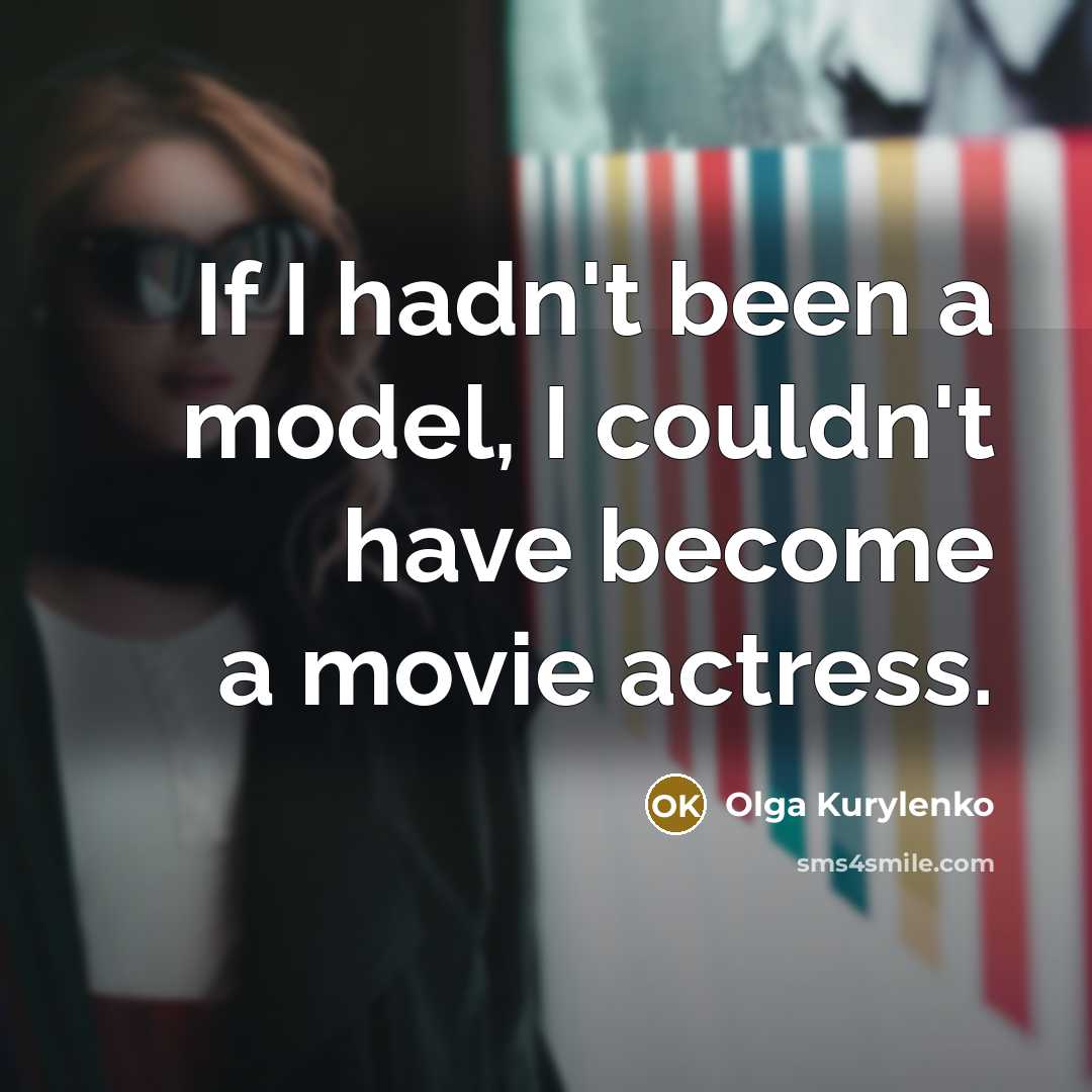 “If I hadn't been a model, I couldn't have become…” quote by Olga Kurylenko