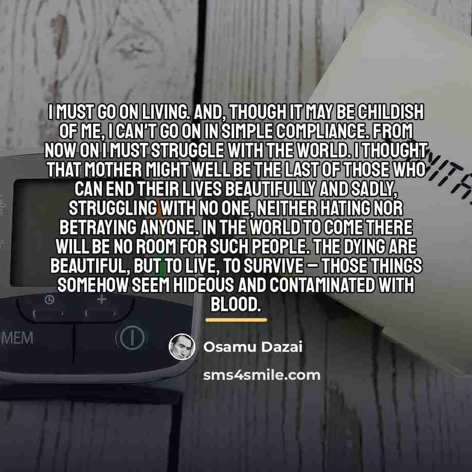“I must go on living. And, though it may be…” quote by Osamu Dazai
