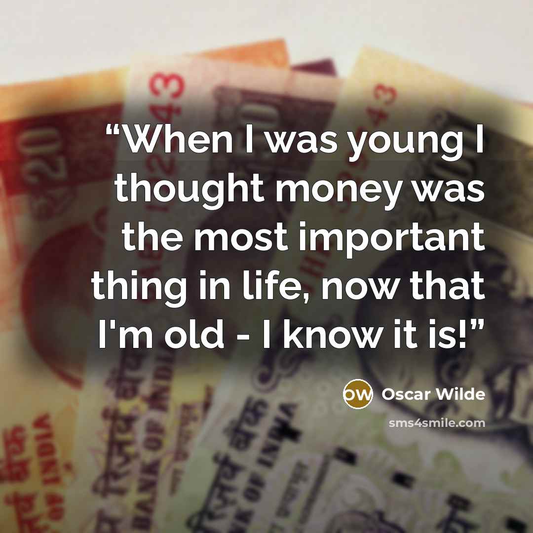 “When I was young I thought money was the most important thing in life, now that I'm old - I know it is!” quote by Oscar Wilde