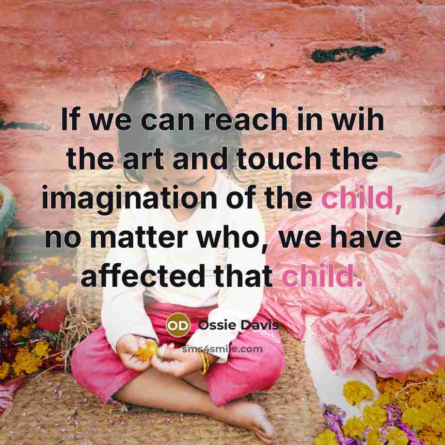 “If we can reach in wih the art and touch…” quote by Ossie Davis