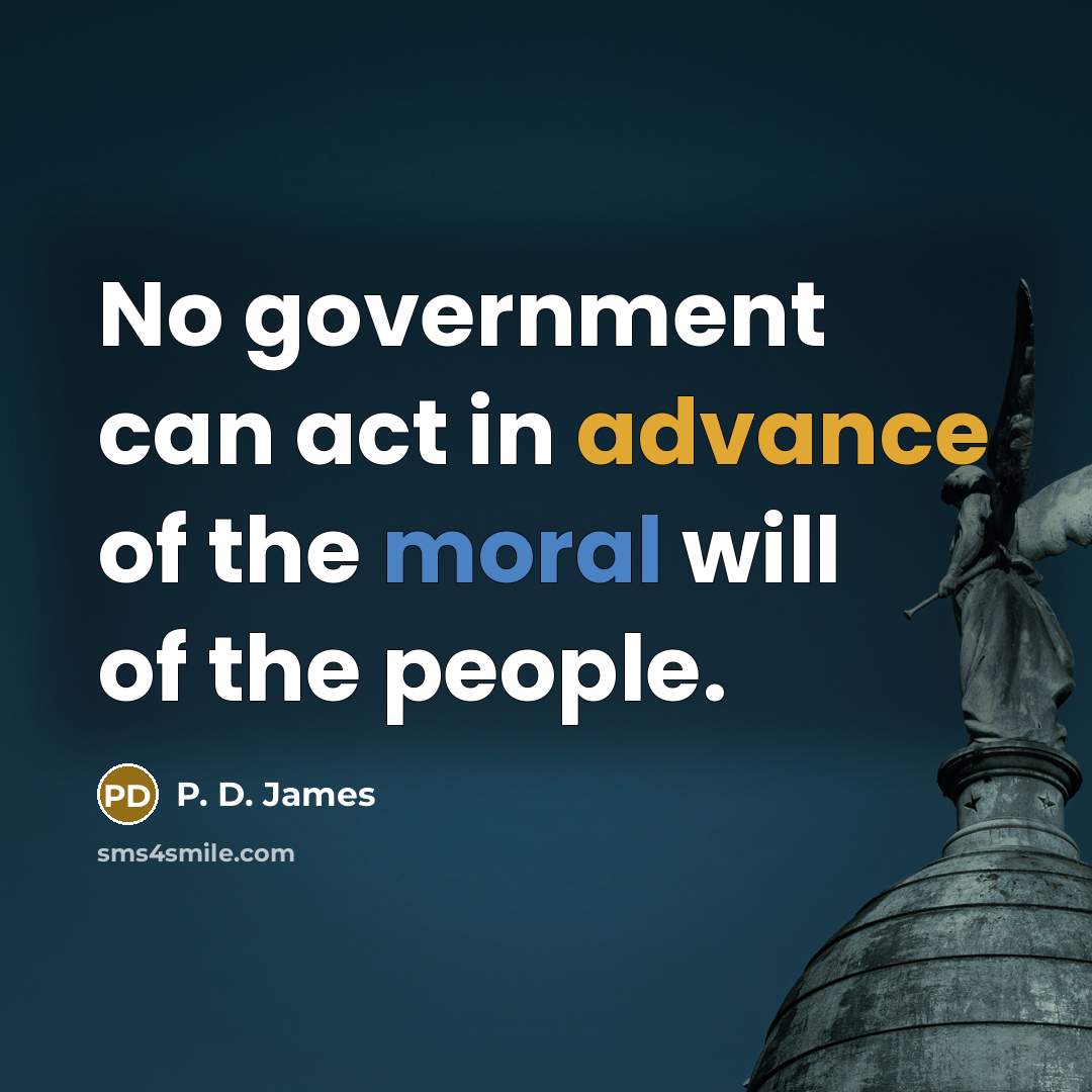 “No government can act in advance of the moral will…” quote by P. D. James