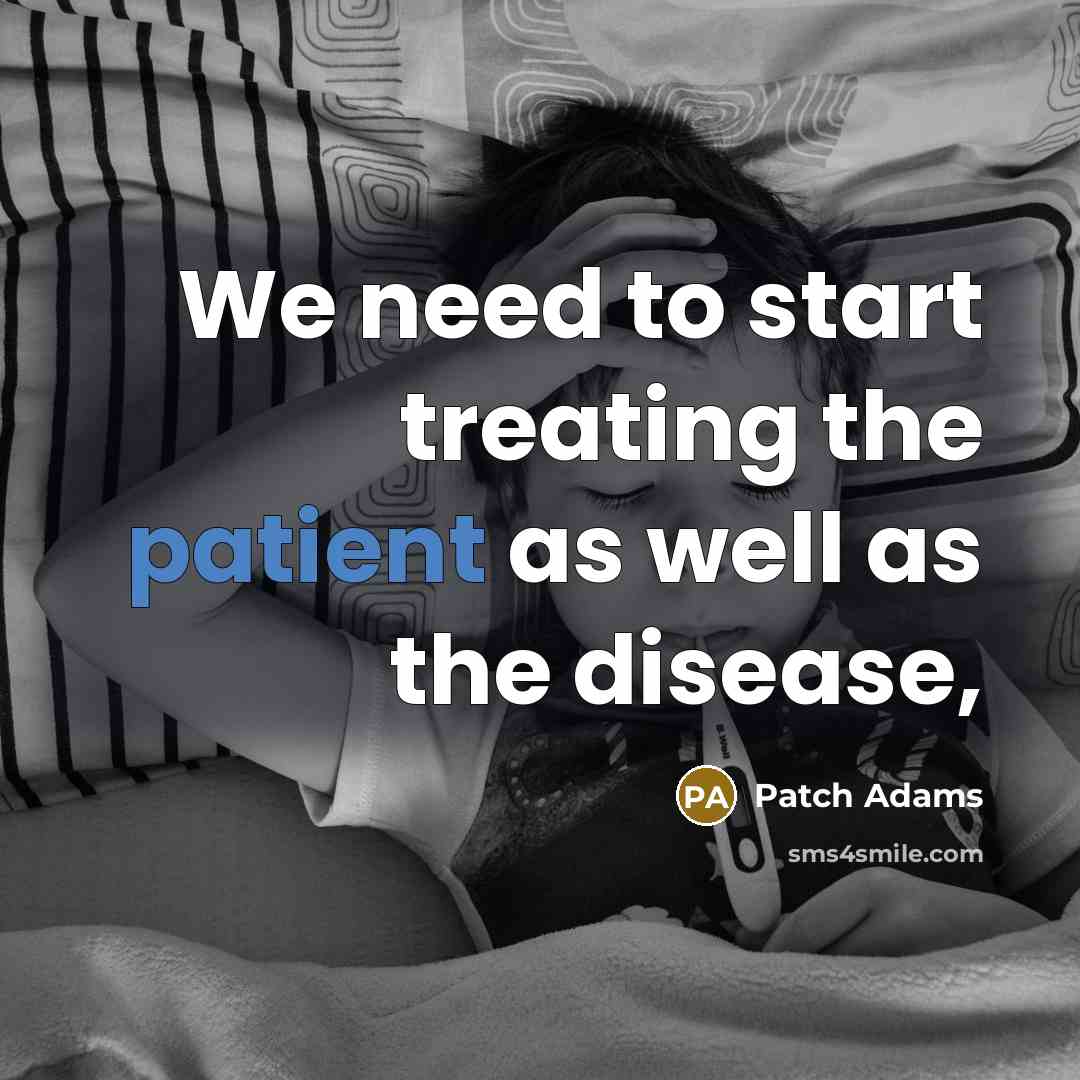 “We need to start treating the patient as well as…” quote by Patch Adams