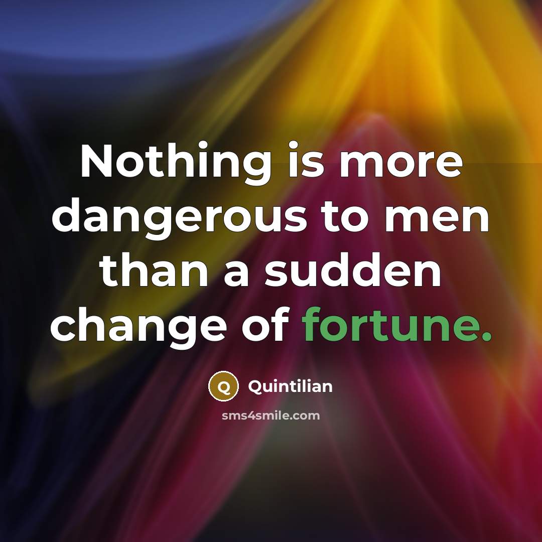 “Nothing is more dangerous to men than a sudden change…” quote by Quintilian