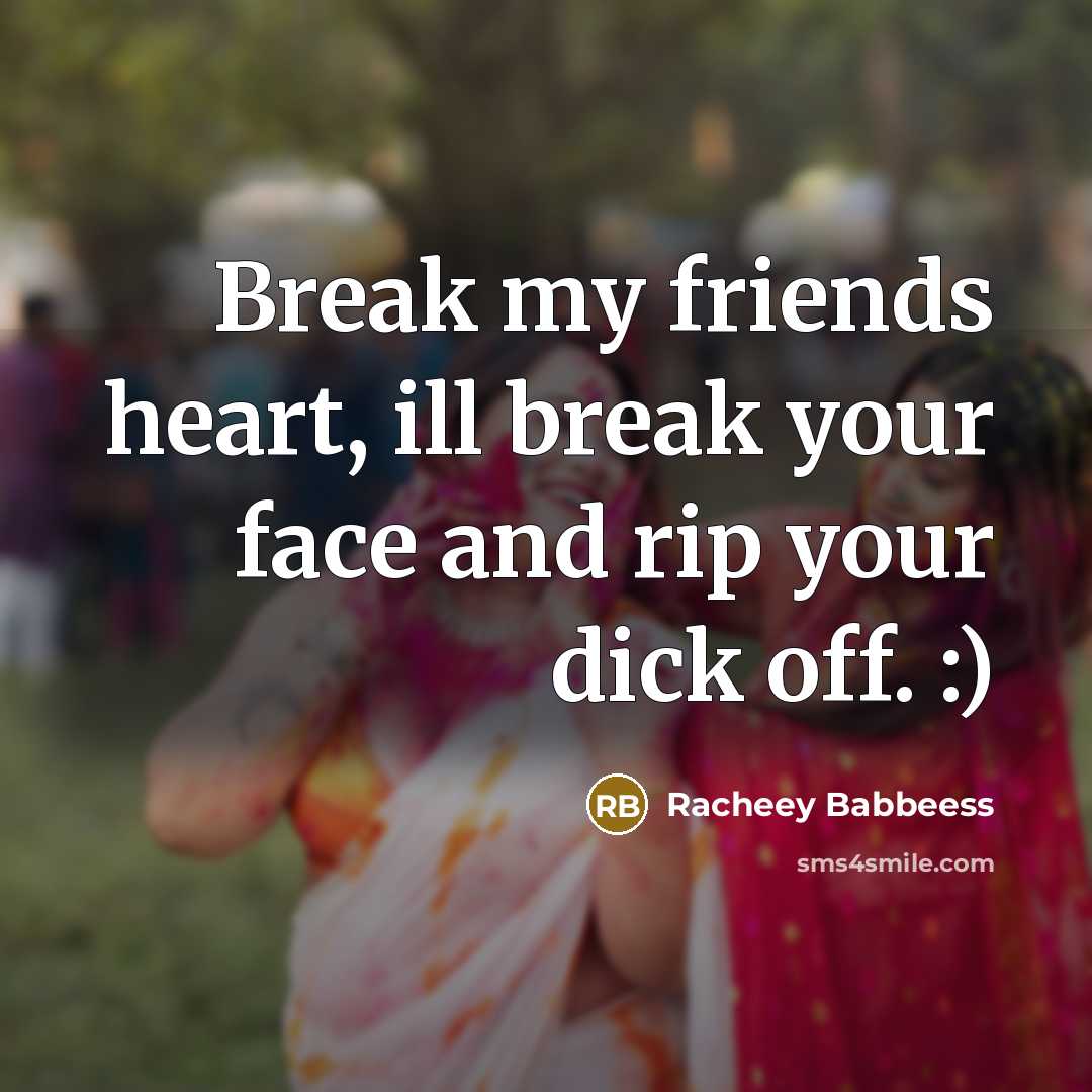 “Break my friends heart, ill break your face and rip your dick off. :)” quote by Racheey Babbeess