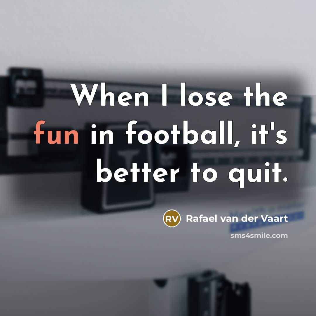 “When I lose the fun in football, it's better to…” quote by Rafael van der Vaart