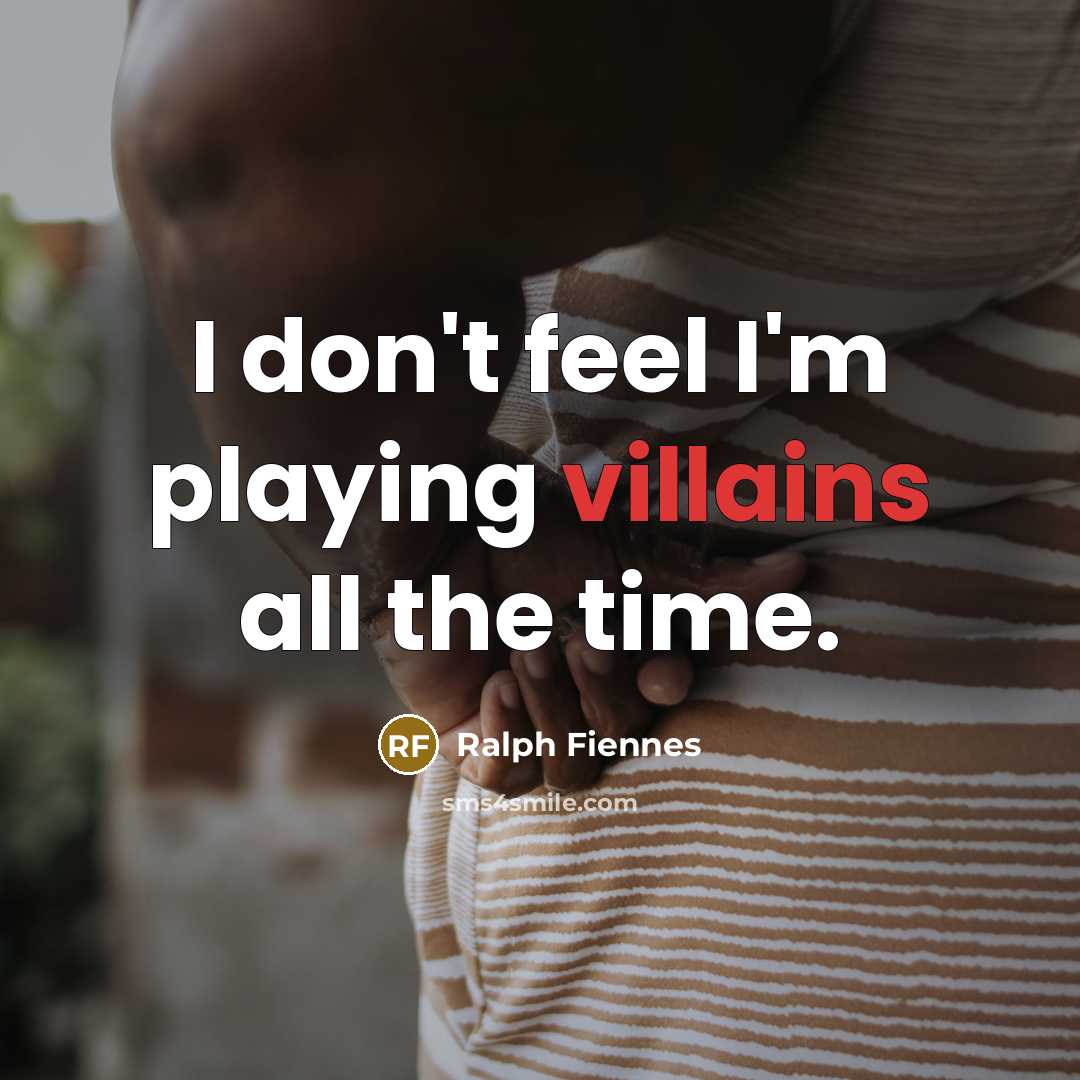 “I don't feel I'm playing villains all the time.” quote by Ralph Fiennes