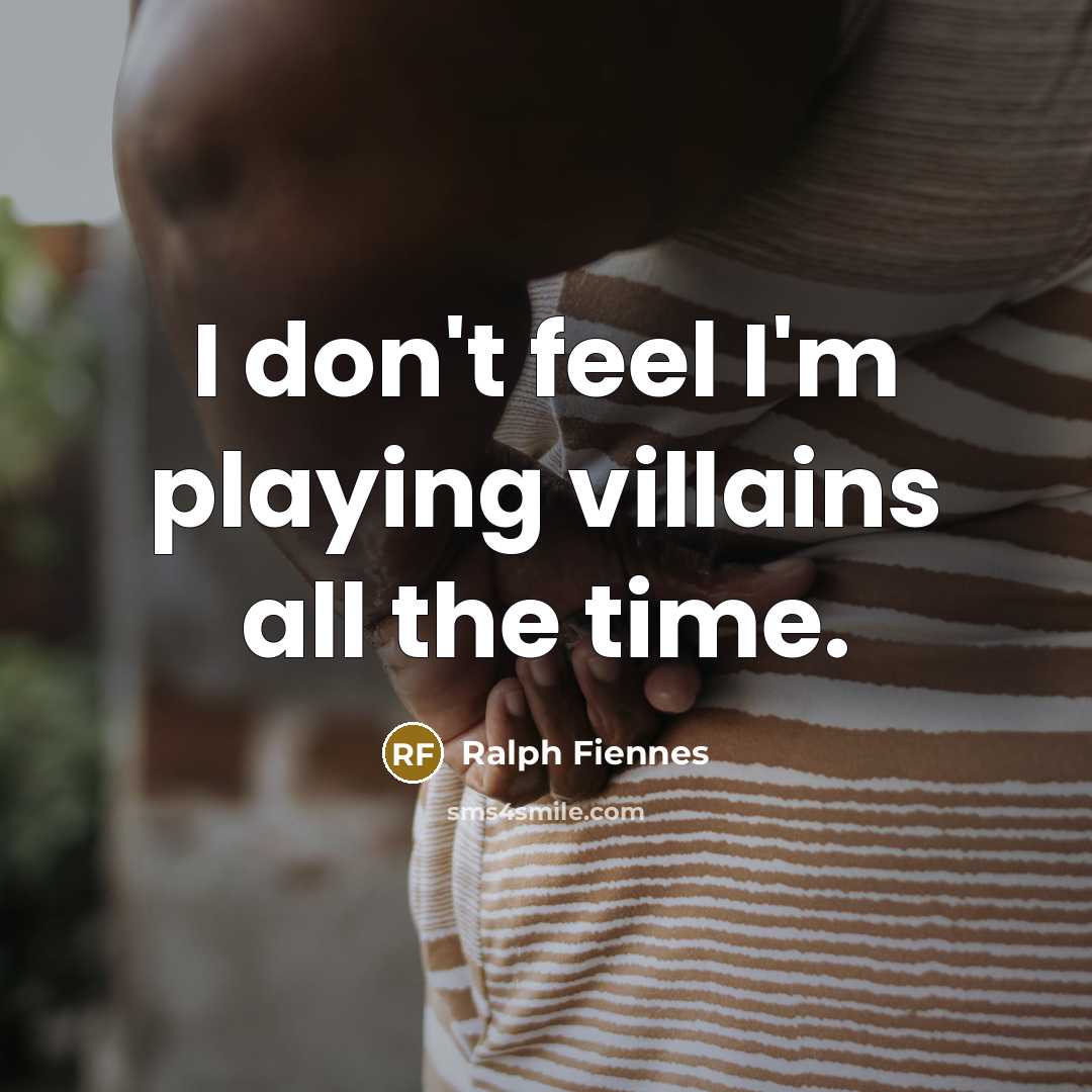 “I don't feel I'm playing villains all the time.…” quote by Ralph Fiennes