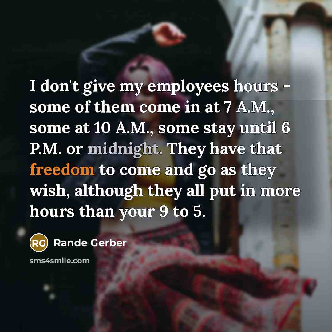 “I don't give my employees hours - some of them…” quote by Rande Gerber