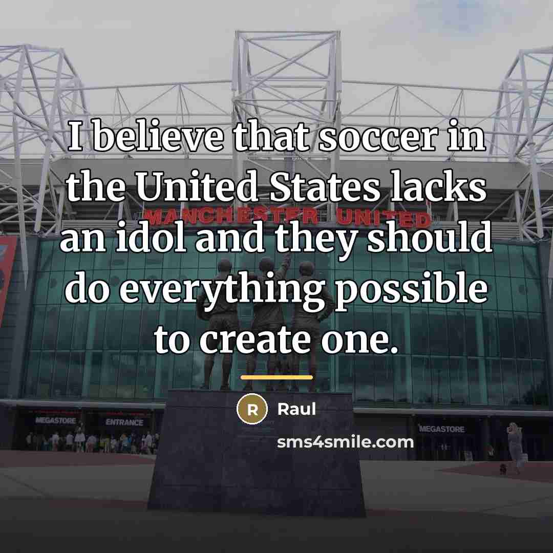 “I believe that soccer in the United States lacks an…” quote by Raul
