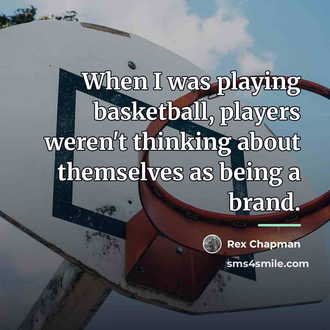 “When I was playing basketball, players weren't thinking about themselves…” quote by Rex Chapman