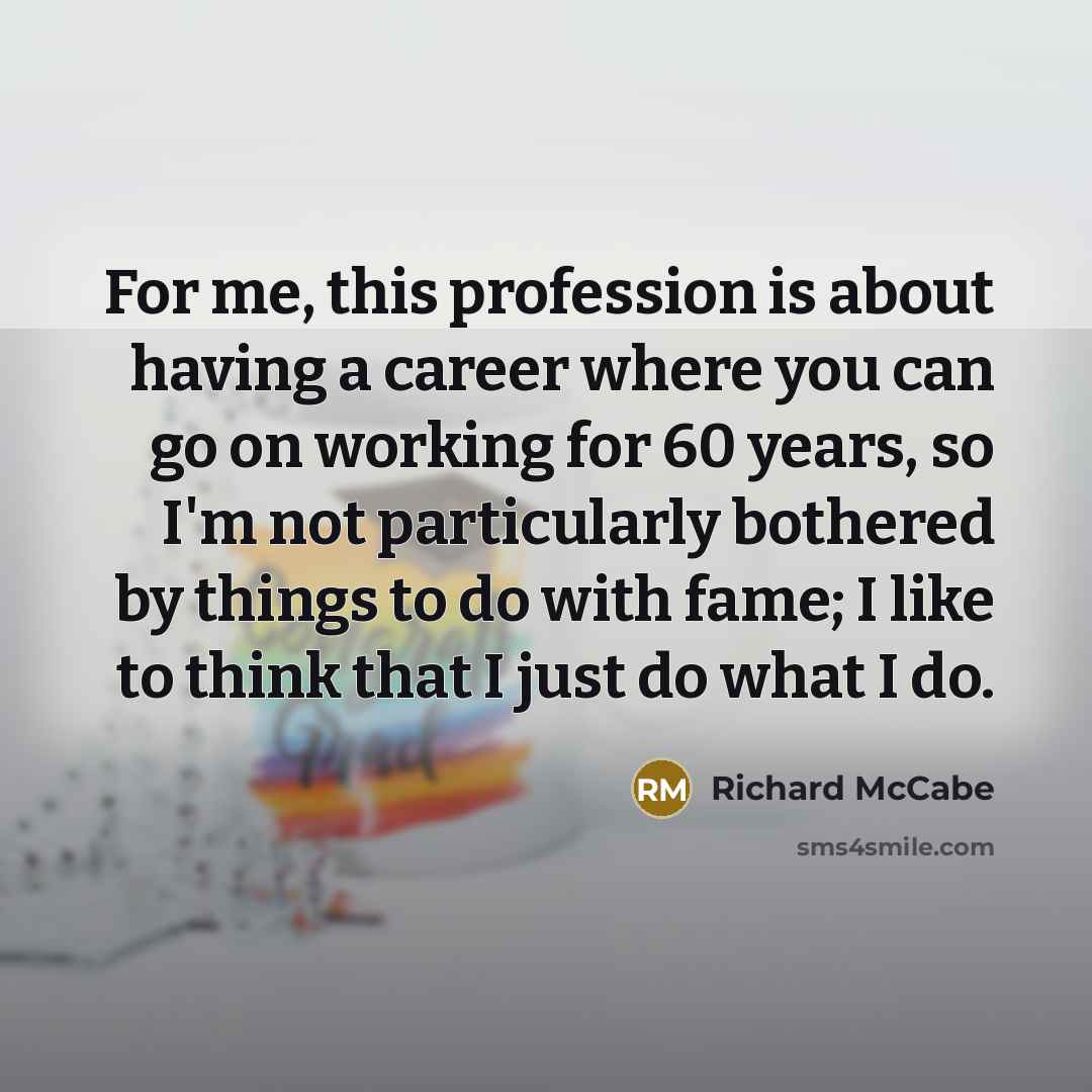 “For me, this profession is about having a career where…” quote by Richard McCabe