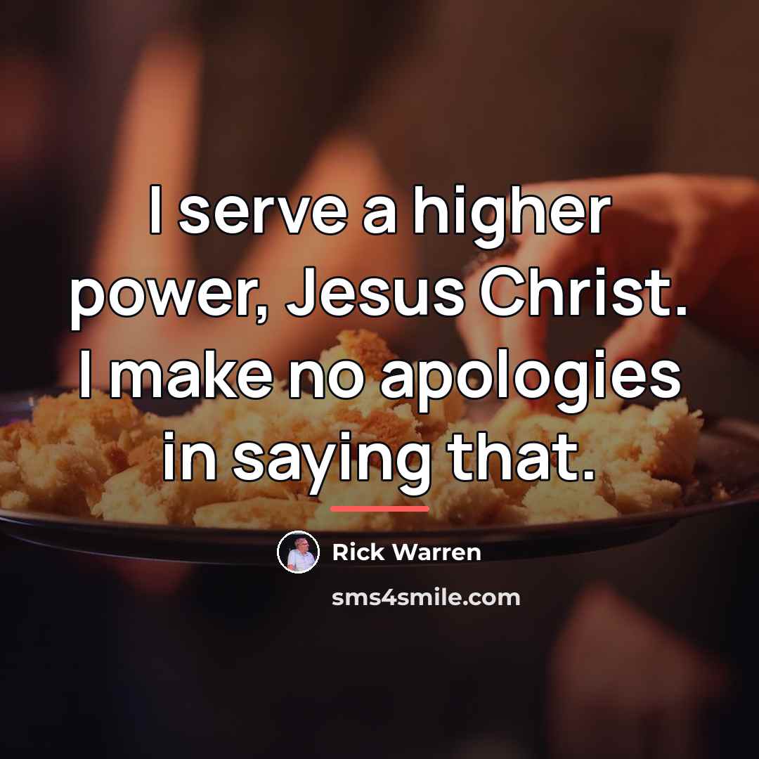 “I serve a higher power, Jesus Christ. I make no…” quote by Rick Warren