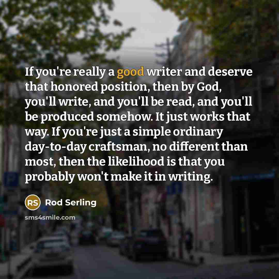 “If you're really a good writer and deserve that honored…” quote by Rod Serling