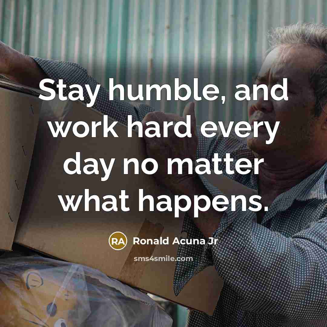 “Stay humble, and work hard every day no matter what…” quote by Ronald Acuna Jr