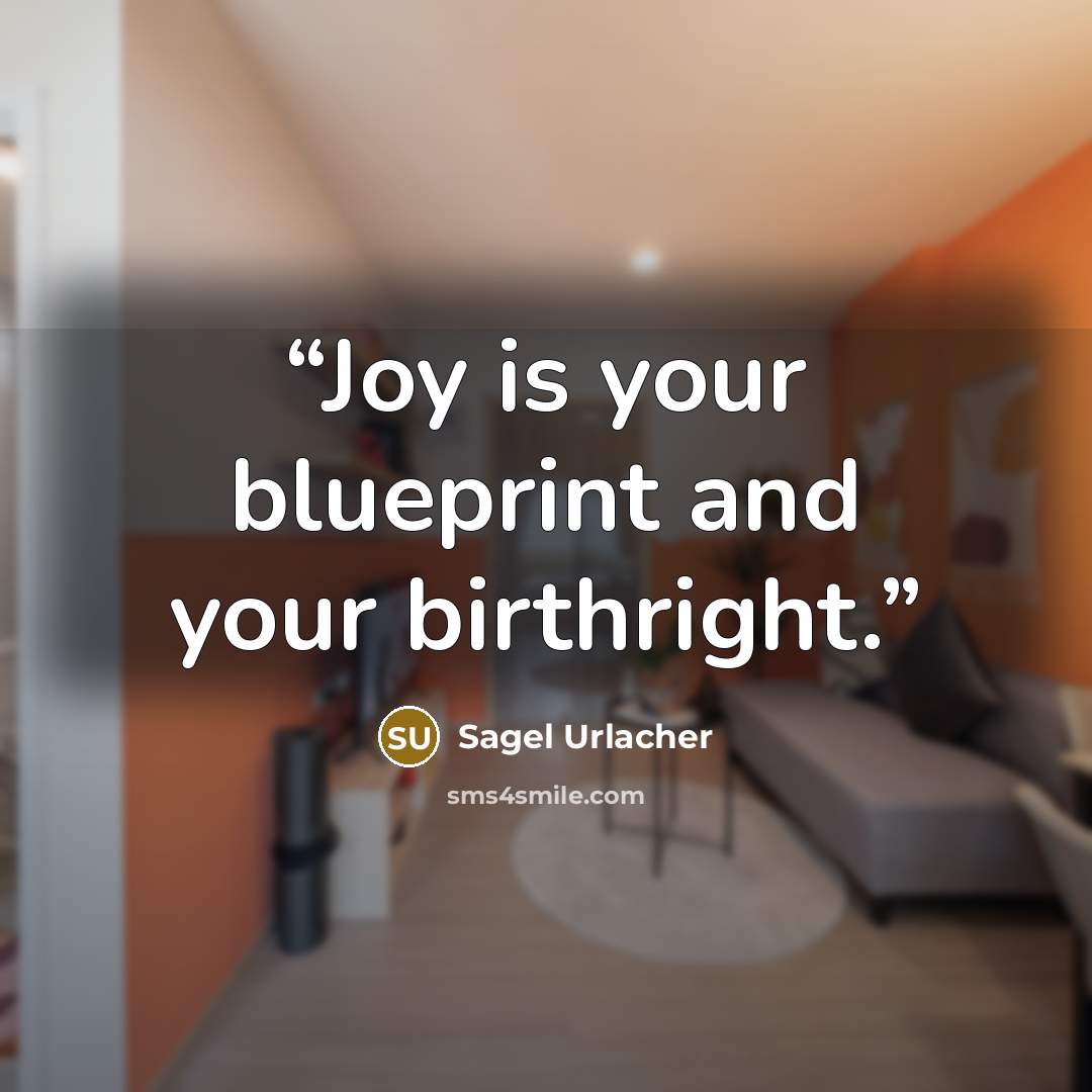 “Joy is your blueprint and your birthright.” quote by Sagel Urlacher