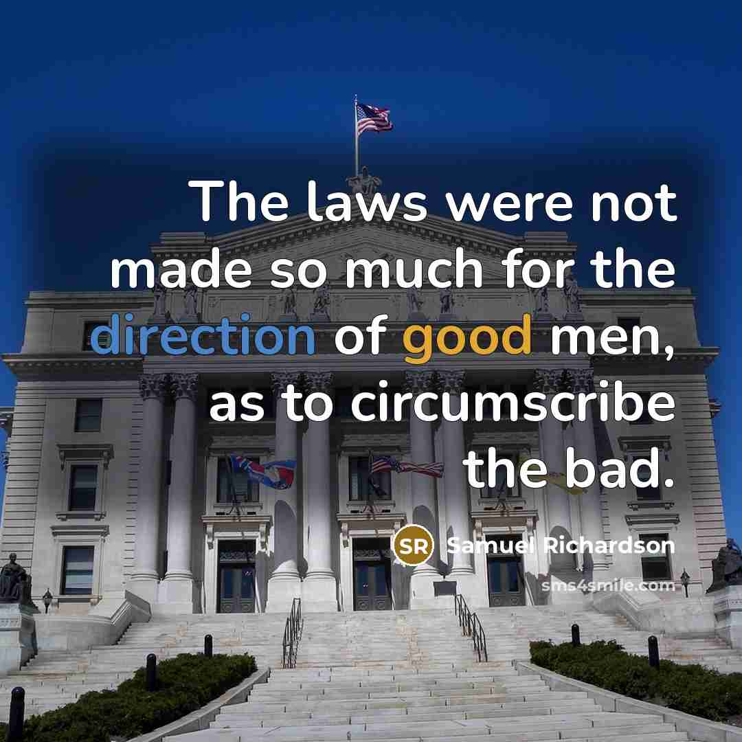 “The laws were not made so much for the direction of good men, as to circumscribe the bad.” quote by Samuel Richardson