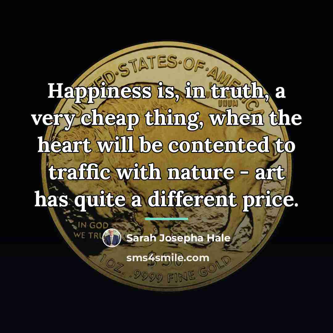 “Happiness is, in truth, a very cheap thing, when the…” quote by Sarah Josepha Hale