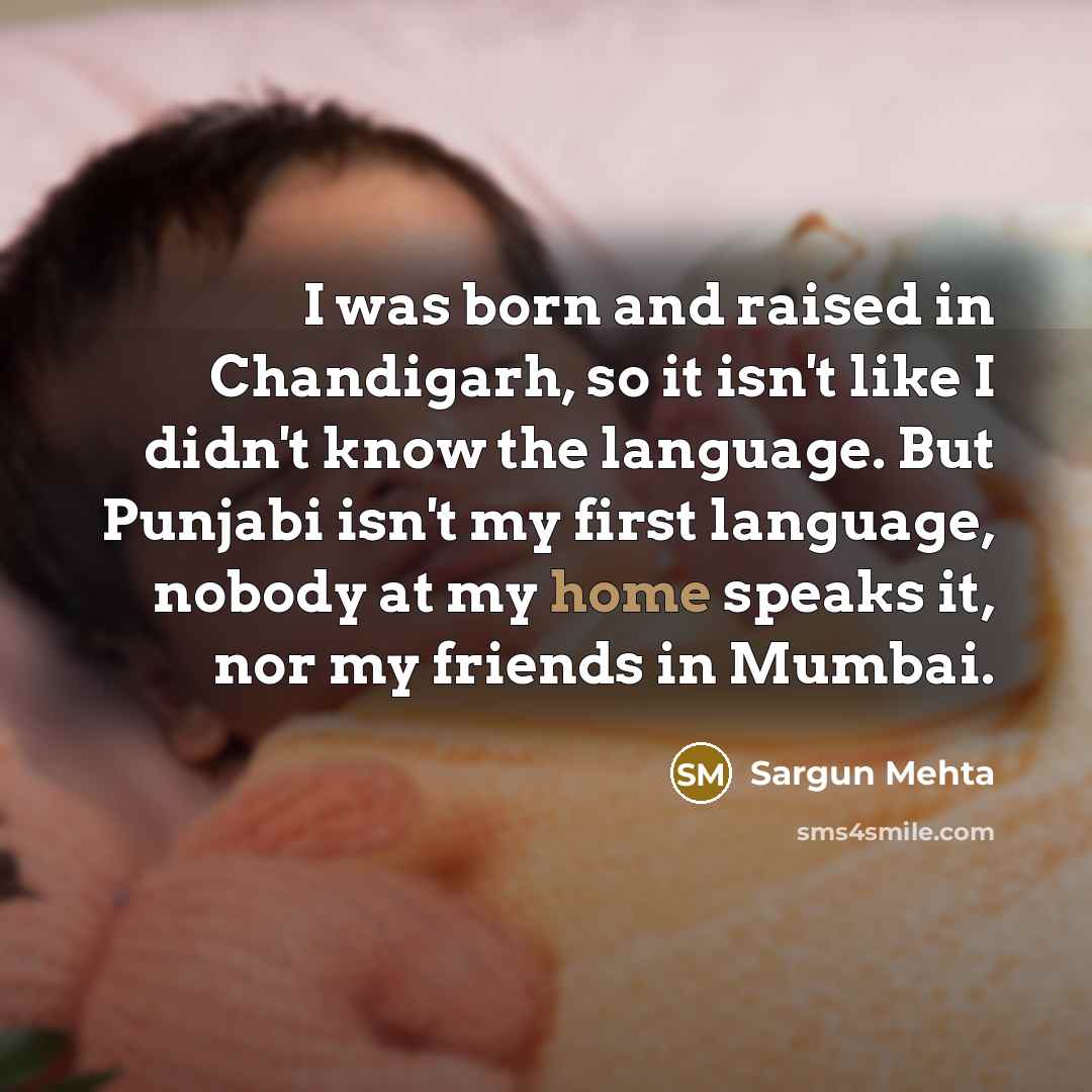 “I was born and raised in Chandigarh, so it isn't…” quote by Sargun Mehta