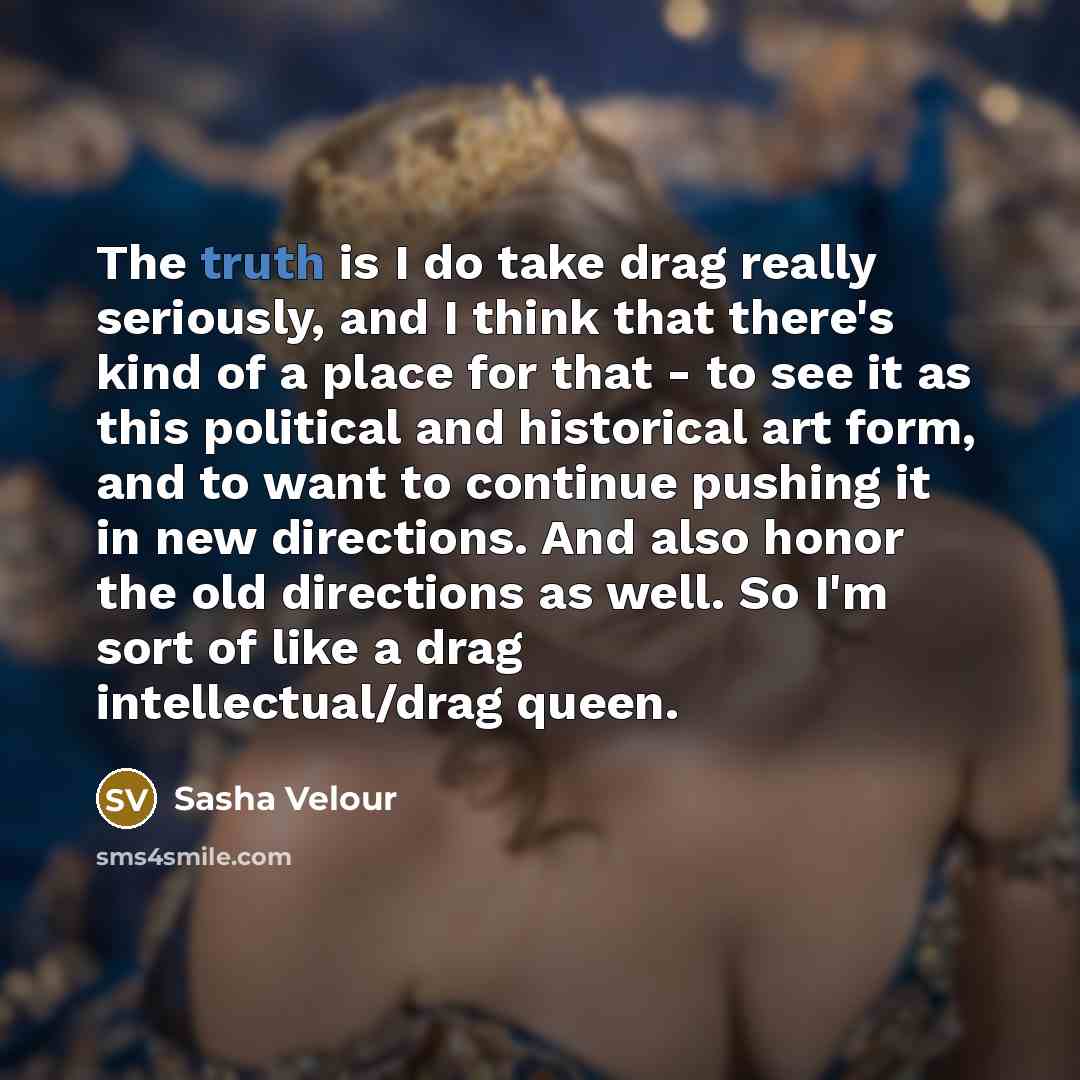 “The truth is I do take drag really seriously, and…” quote by Sasha Velour