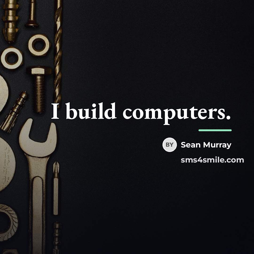 “I build computers.…” quote by Sean Murray
