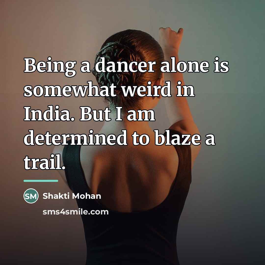 “Being a dancer alone is somewhat weird in India. But…” quote by Shakti Mohan