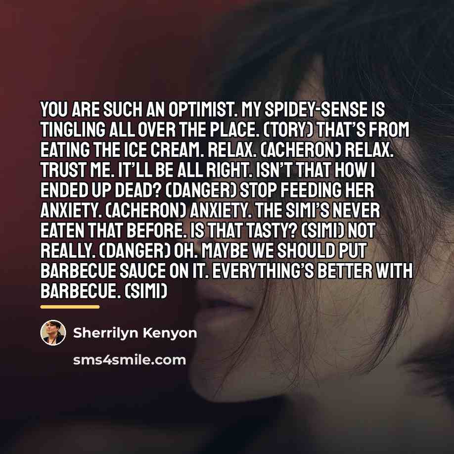 “You are such an optimist. My Spidey-sense is tingling all…” quote by Sherrilyn Kenyon