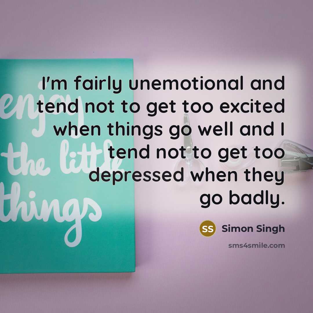 “I'm fairly unemotional and tend not to get too excited…” quote by Simon Singh