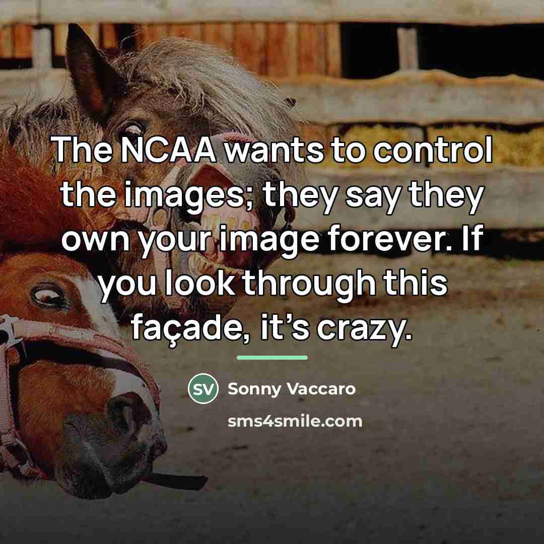 “The NCAA wants to control the images; they say they…” quote by Sonny Vaccaro