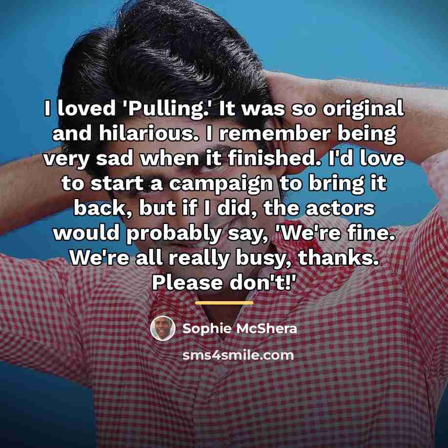 “I loved 'Pulling.' It was so original and hilarious. I…” quote by Sophie McShera