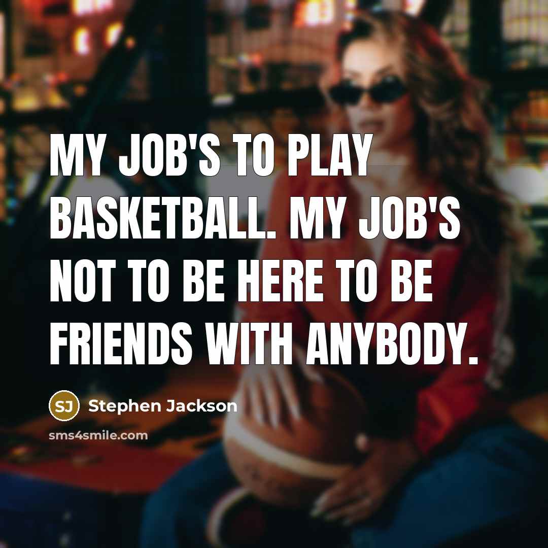 “My job's to play basketball. My job's not to be…” quote by Stephen Jackson