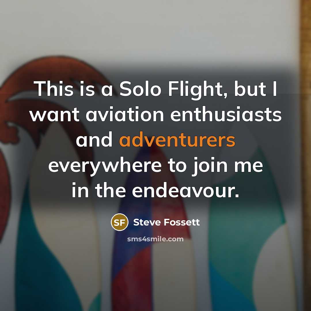 “This is a Solo Flight, but I want aviation enthusiasts…” quote by Steve Fossett