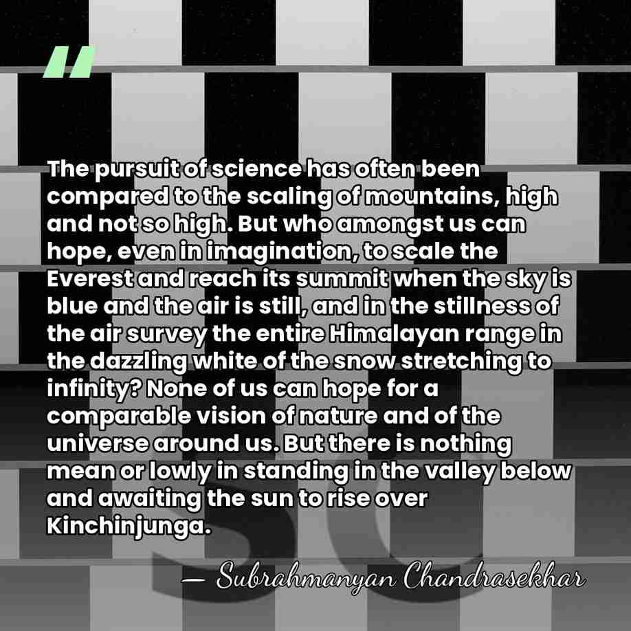 The pursuit of science has often been compared to the scaling of&hellip; - Subrahmanyan Chandrasekhar