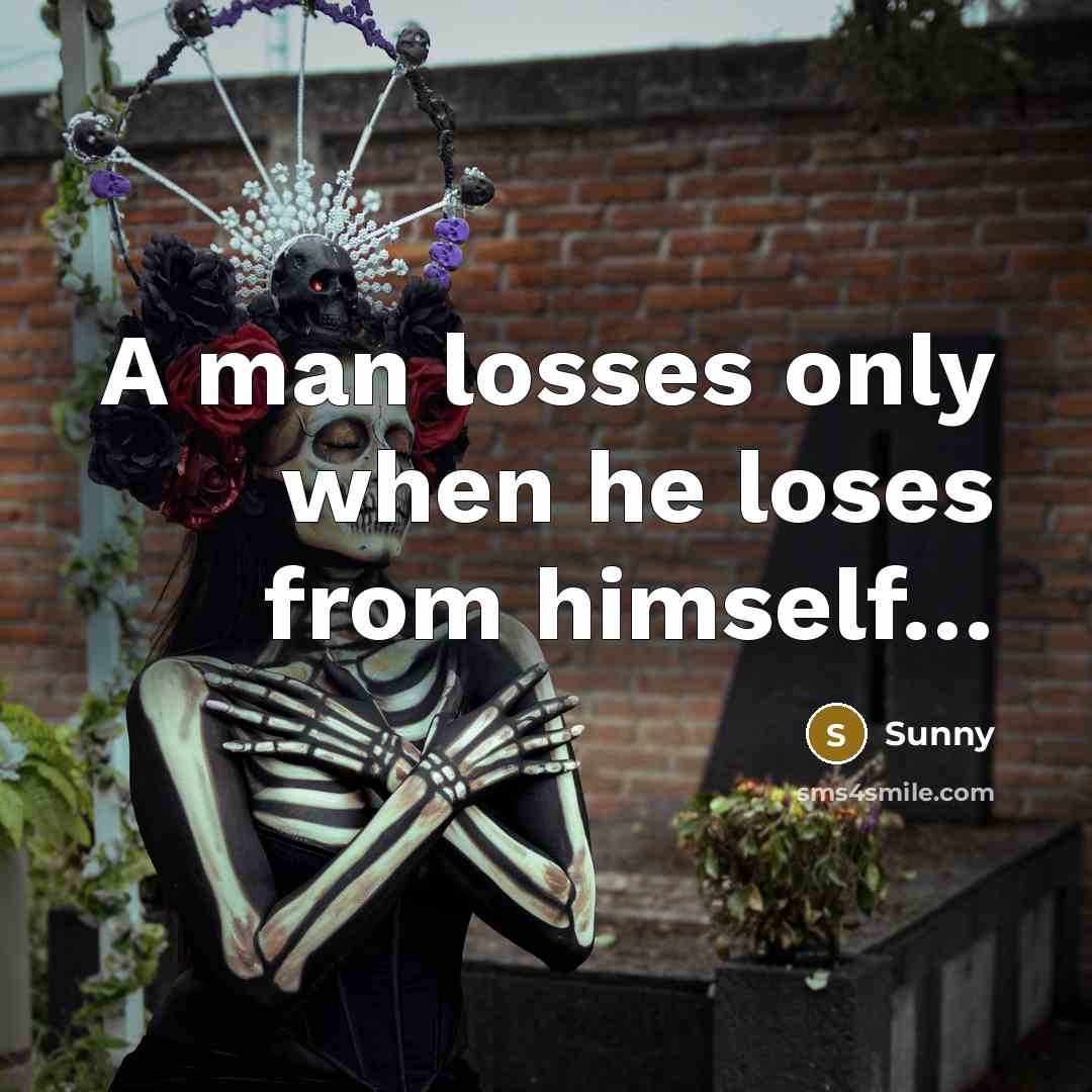 “A man losses only when he loses from himself....…” quote by Sunny