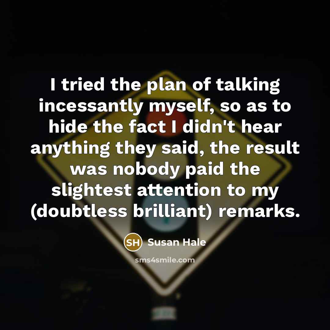 “I tried the plan of talking incessantly myself, so as…” quote by Susan Hale