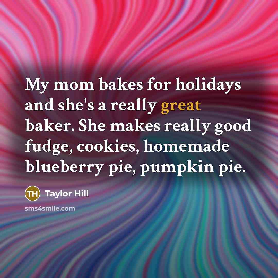 “My mom bakes for holidays and she's a really great…” quote by Taylor Hill