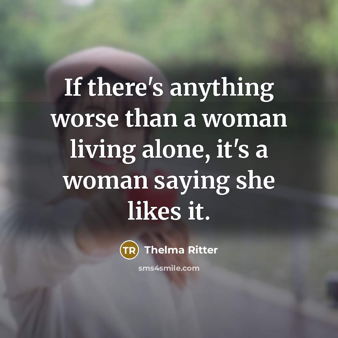 “If there's anything worse than a woman living alone, it's…” quote by Thelma Ritter
