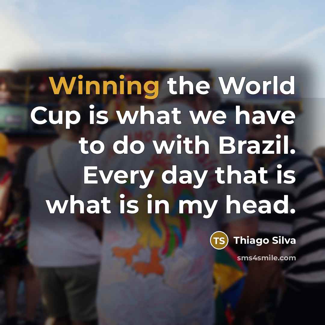 “Winning the World Cup is what we have to do…” quote by Thiago Silva