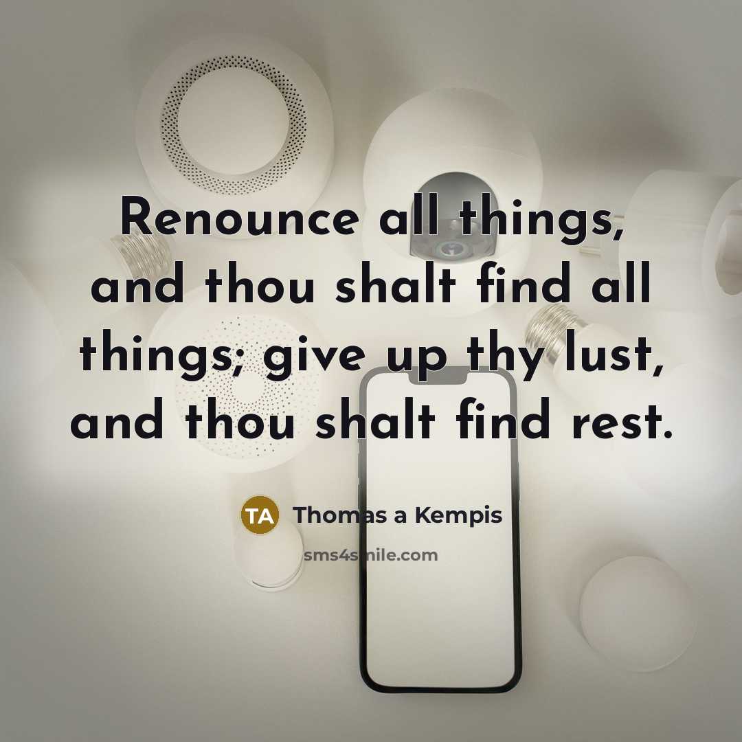 “Renounce all things, and thou shalt find all things; give…” quote by Thomas a Kempis